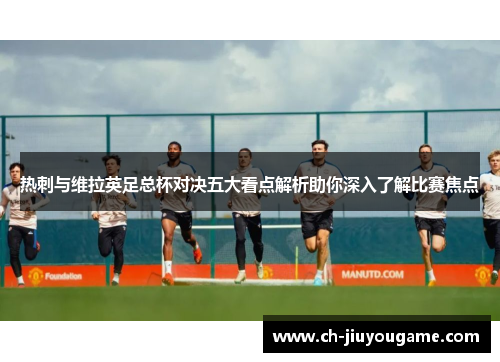 热刺与维拉英足总杯对决五大看点解析助你深入了解比赛焦点