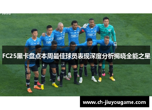 FC25黑卡盘点本周最佳球员表现深度分析揭晓全能之星