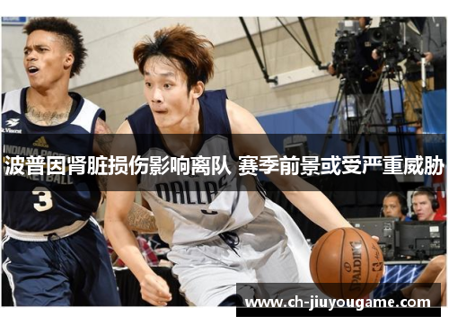 波普因肾脏损伤影响离队 赛季前景或受严重威胁