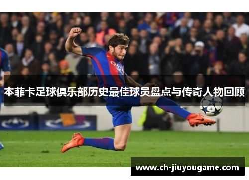 本菲卡足球俱乐部历史最佳球员盘点与传奇人物回顾