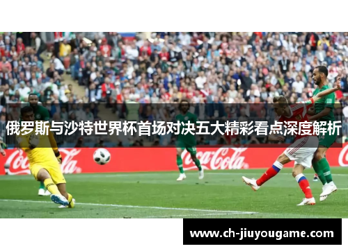 俄罗斯与沙特世界杯首场对决五大精彩看点深度解析