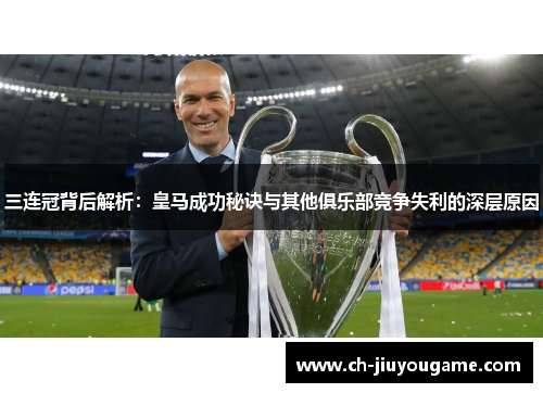 三连冠背后解析：皇马成功秘诀与其他俱乐部竞争失利的深层原因